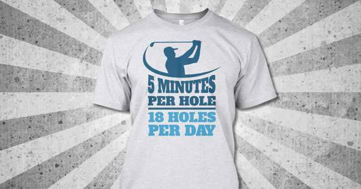 Golf T-Shirt: 5 minutes per hole : 18 holes per day