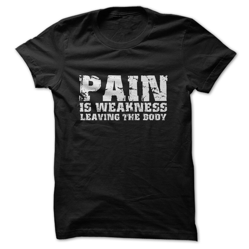 Pain is weakness leaving the body tee