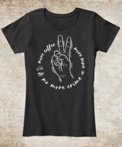 More Coffee More Wine & No More Crime T-shirt