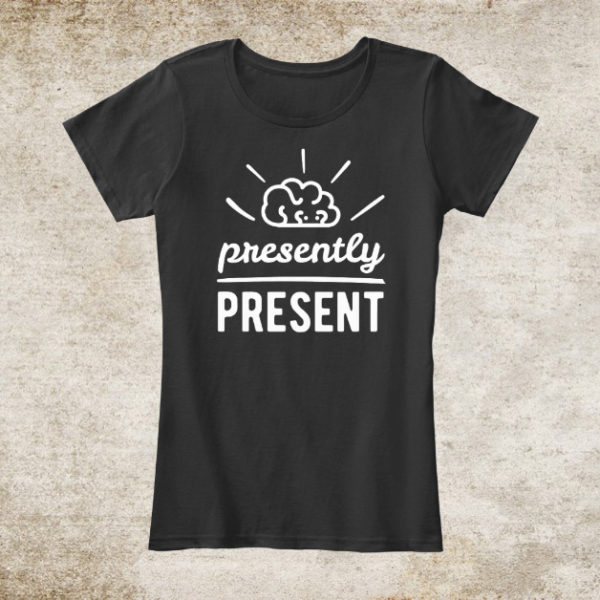 Presently Present : Be Here and Now Mindfulness T-Shirt