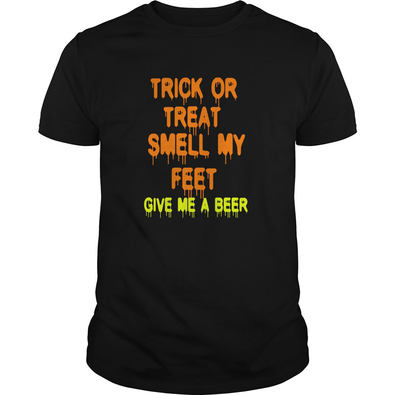 Trick or Treat Smell My Feet Give me a Beer T-Shirt