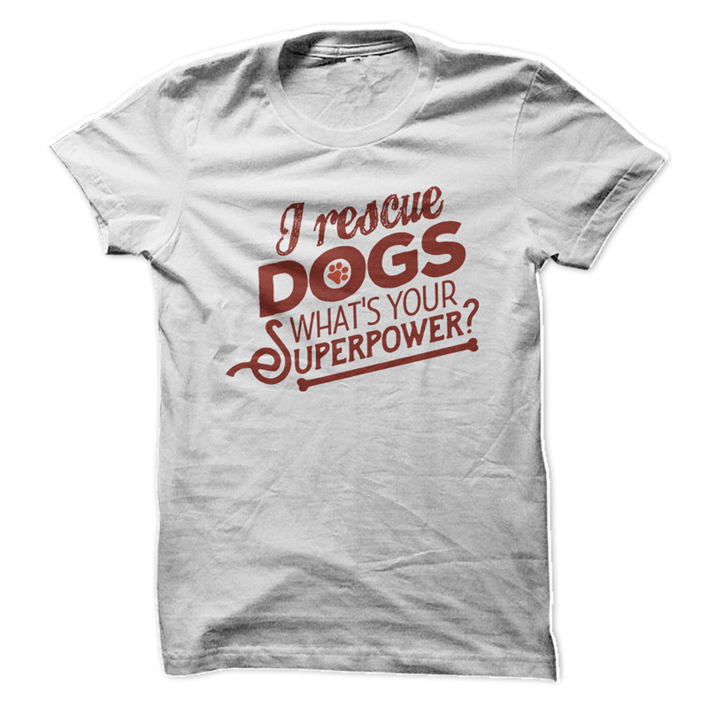 I Rescue Dogs, What's Your Superpower? T-Shirt