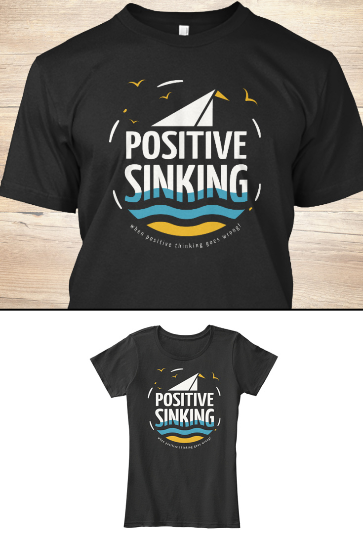 Positive Sinking When Positive Thinking Goes Wrong T-Shirt