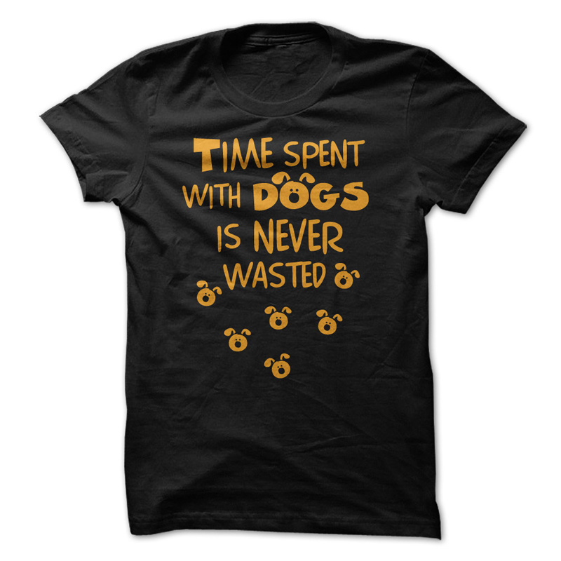 Time With Dogs is Never Wasted T-Shirt