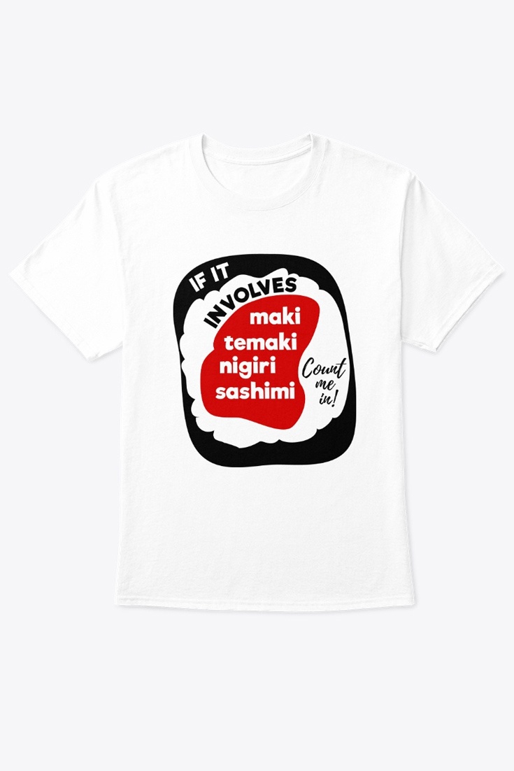 If It Involves Japanese Sushi Count Me In! T-Shirt
