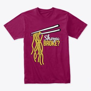 Shoyu Broke? Ramen Noodles Funny T-Shirt