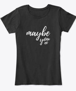 Maybe You: Simple Saying Black T-Shirt for Women