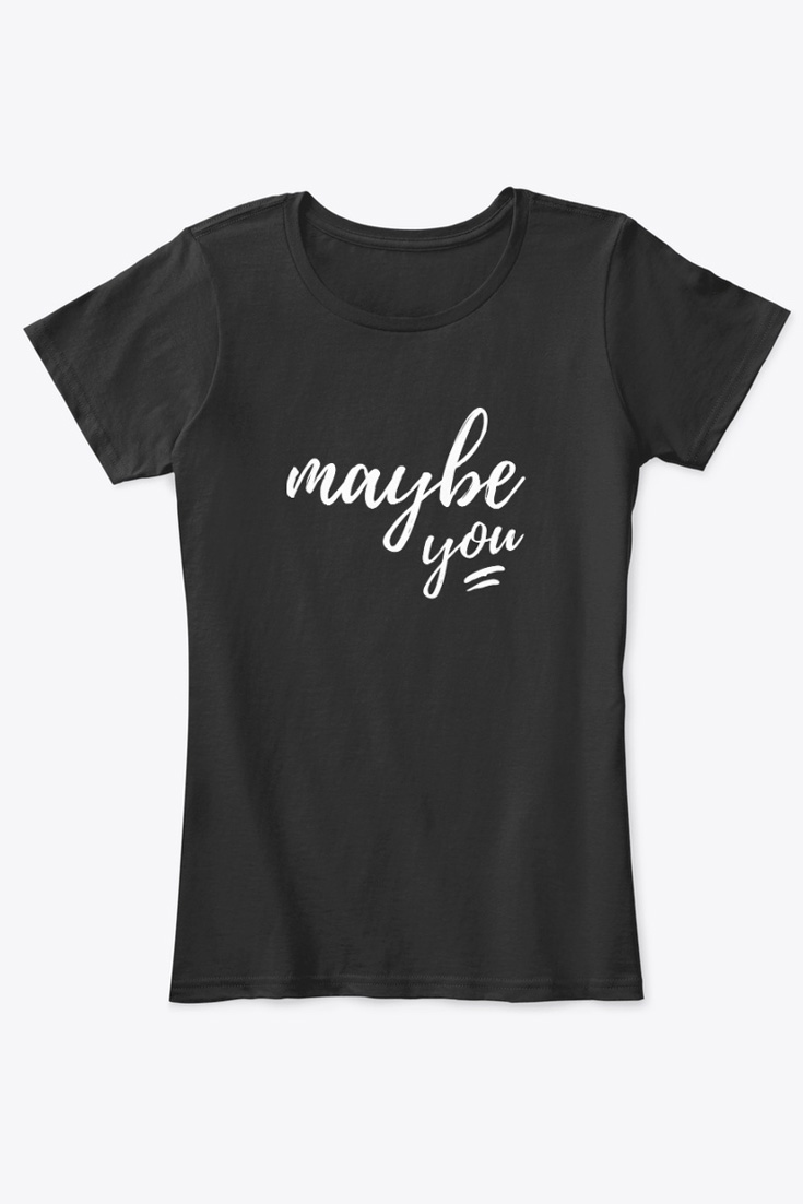 Maybe You : Simple T-Shirt with Saying