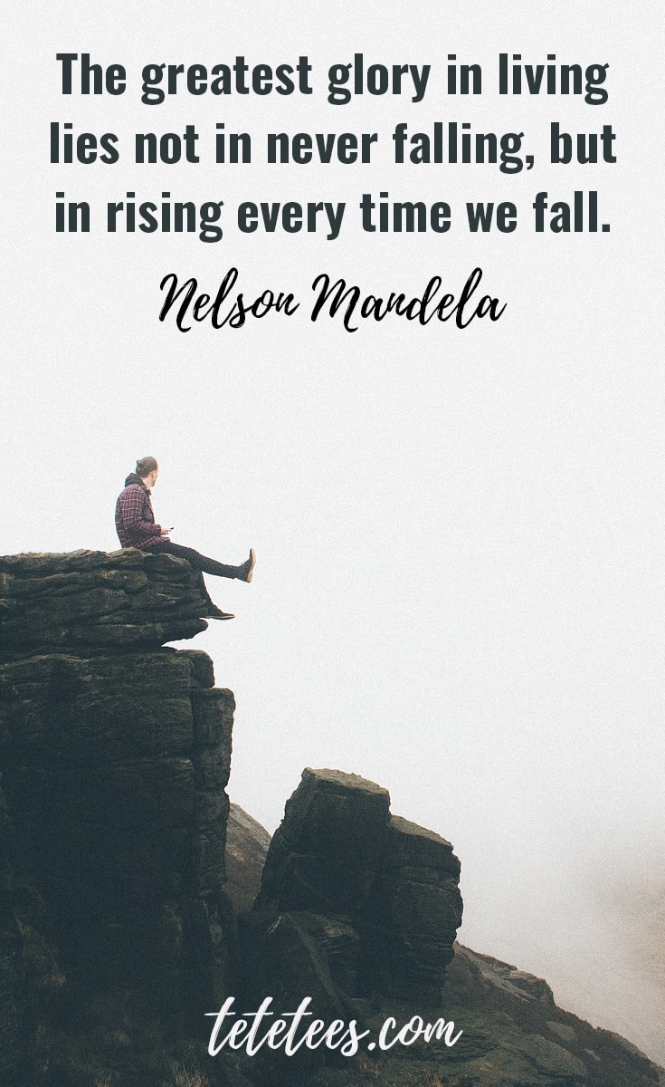 'The greatest glory in living lies not in never falling, but in rising every time we fall.' – Nelson Mandela quote on resilience.