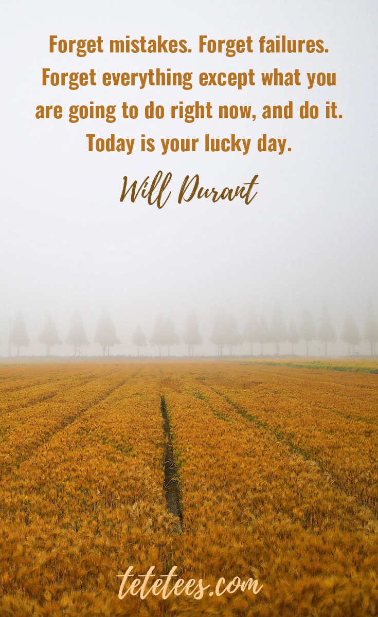 'Forget mistakes. Forget failures. Forget everything except what you are going to do right now, and do it. Today is your lucky day.' - Will Durant quote about resilience.